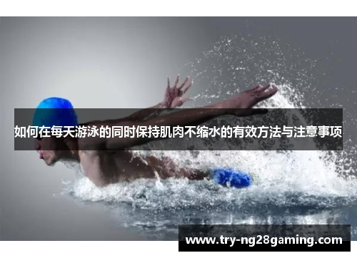 如何在每天游泳的同时保持肌肉不缩水的有效方法与注意事项