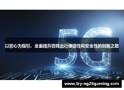 以初心为指引，全面提升百姓出行便捷性和安全性的创新之路