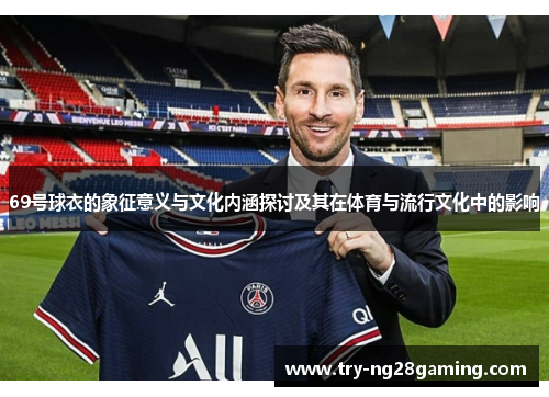 69号球衣的象征意义与文化内涵探讨及其在体育与流行文化中的影响