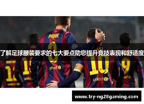 了解足球服装要求的七大要点助您提升竞技表现和舒适度