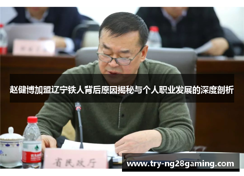 赵健博加盟辽宁铁人背后原因揭秘与个人职业发展的深度剖析