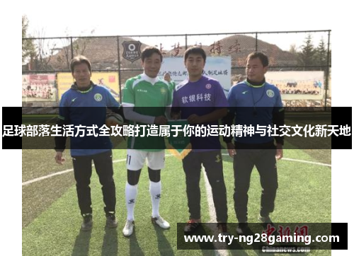 足球部落生活方式全攻略打造属于你的运动精神与社交文化新天地 足球部落生活方式全攻略打造属于你的运动精神与社交文化新天地
