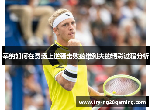 辛纳如何在赛场上逆袭击败兹维列夫的精彩过程分析