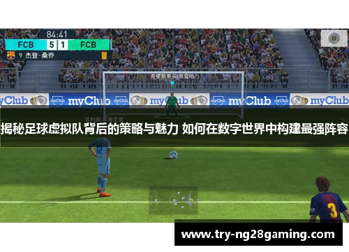 揭秘足球虚拟队背后的策略与魅力 如何在数字世界中构建最强阵容 揭秘足球虚拟队背后的策略与魅力 如何在数字世界中构建最强阵容