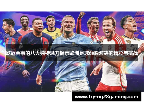 欧冠赛事的八大独特魅力揭示欧洲足球巅峰对决的精彩与挑战 欧冠赛事的八大独特魅力揭示欧洲足球巅峰对决的精彩与挑战