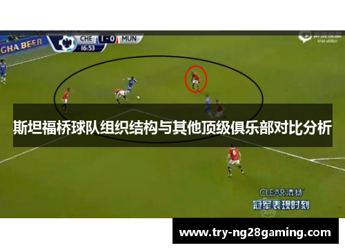 斯坦福桥球队组织结构与其他顶级俱乐部对比分析