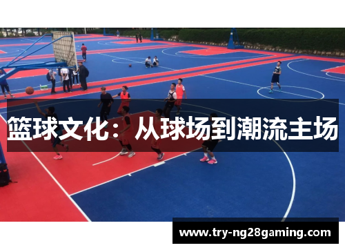 篮球文化：从球场到潮流主场