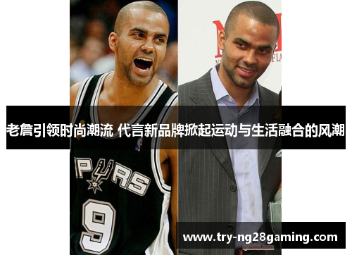 老詹引领时尚潮流 代言新品牌掀起运动与生活融合的风潮 老詹引领时尚潮流 代言新品牌掀起运动与生活融合的风潮