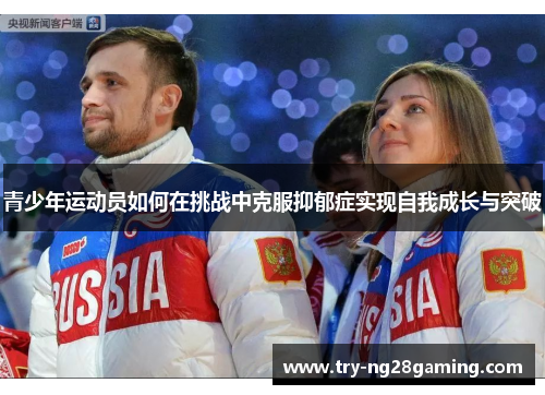 青少年运动员如何在挑战中克服抑郁症实现自我成长与突破 青少年运动员如何在挑战中克服抑郁症实现自我成长与突破