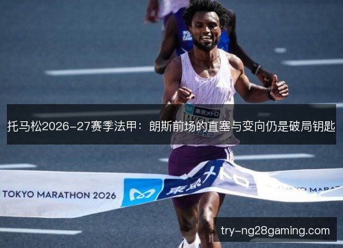 托马松2026-27赛季法甲：朗斯前场的直塞与变向仍是破局钥匙